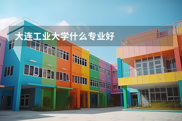 大连工业大学什么专业好