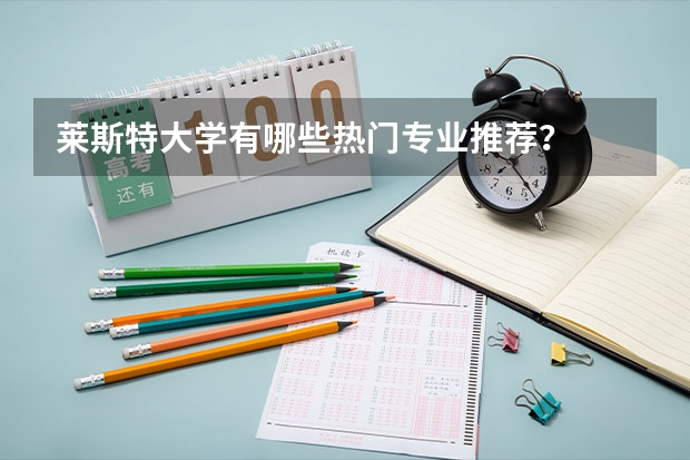 莱斯特大学有哪些热门专业推荐？