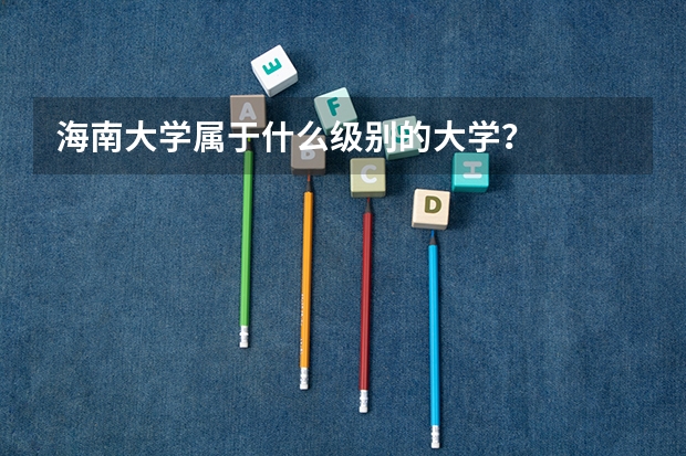 海南大学属于什么级别的大学？