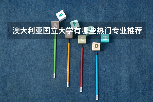 澳大利亚国立大学有哪些热门专业推荐?