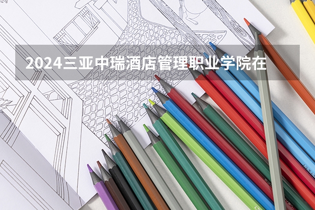 2024三亚中瑞酒店管理职业学院在山西招生计划一览表