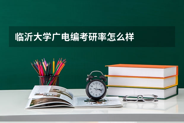 临沂大学广电编考研率怎么样