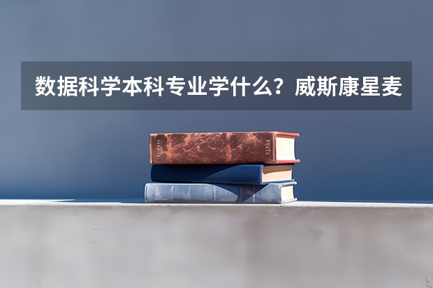 数据科学本科专业学什么？威斯康星麦迪逊分校生物系统工程专业好吗？