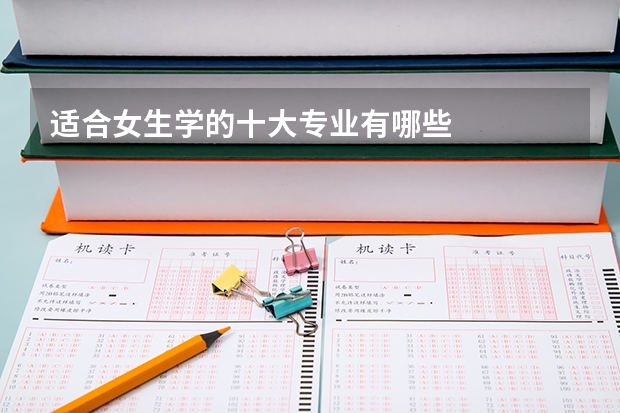 适合女生学的十大专业有哪些