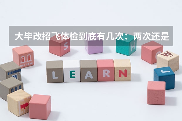 大毕改招飞体检到底有几次：两次还是三次？（民航飞行员报考条件）