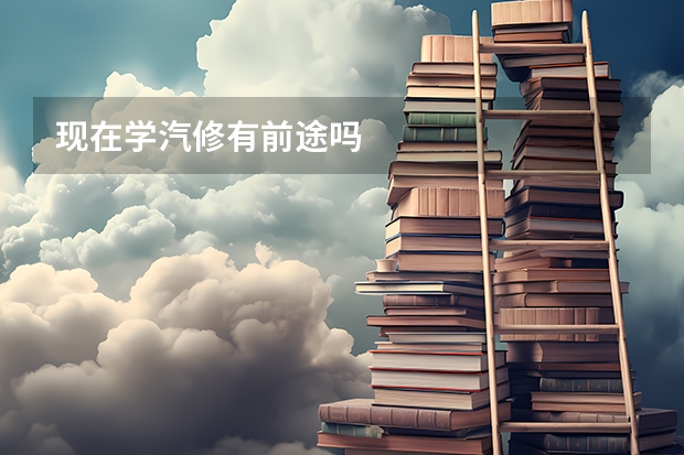 现在学汽修有前途吗
