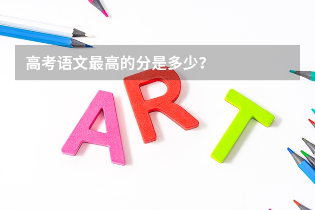 高考语文最高的分是多少?