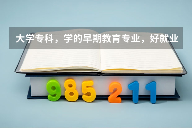 大学专科，学的早期教育专业，好就业吗，待遇怎么样？