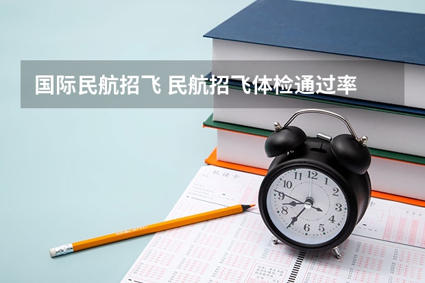 国际民航招飞 民航招飞体检通过率