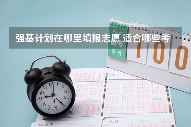 强基计划在哪里填报志愿 适合哪些考生报考