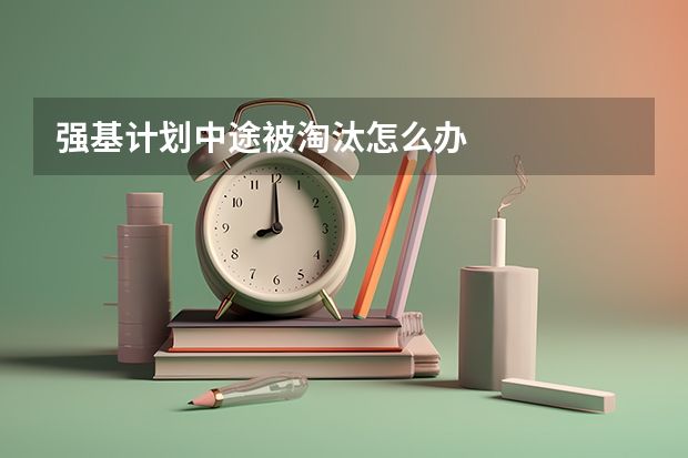 强基计划中途被淘汰怎么办