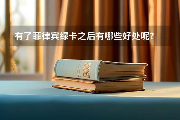 有了菲律宾绿卡之后有哪些好处呢？