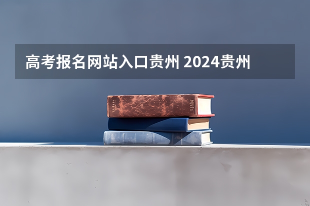 高考报名网站入口贵州 2024贵州成人本科报名入口及报考网址？
