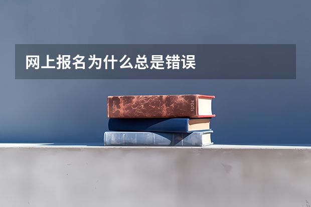 网上报名为什么总是错误