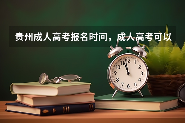贵州成人高考报名时间，成人高考可以在哪里报名呢，云岩区可以报名吗？