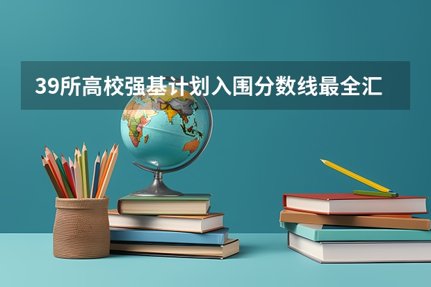 39所高校强基计划入围分数线最全汇总！（夏门大学强基计划入围分数线）