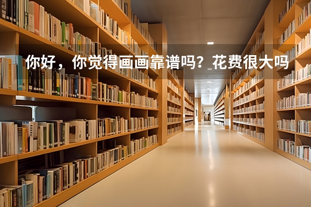 你好，你觉得画画靠谱吗？花费很大吗？家里是负担不起大学学费，除了艺术学院，还有哪些大学有美术专业？