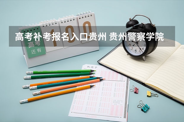 高考补考报名入口贵州 贵州警察学院成人高考报名入口？
