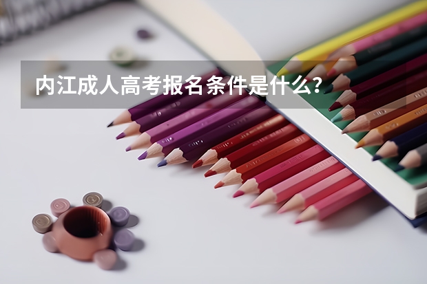内江成人高考报名条件是什么？