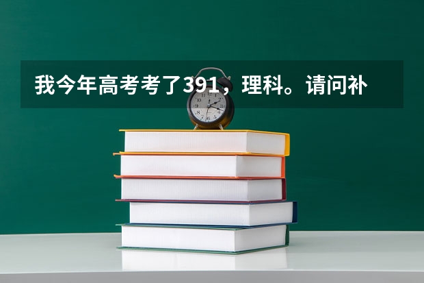 我今年高考考了391，理科。请问补习还是上个专科呢？矛盾呀
