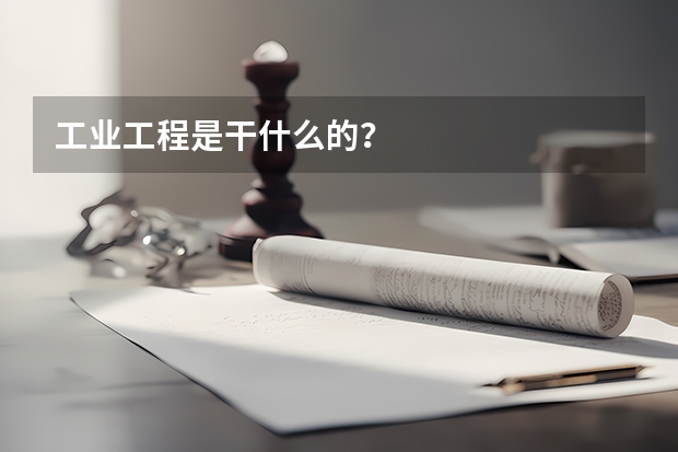 工业工程是干什么的？