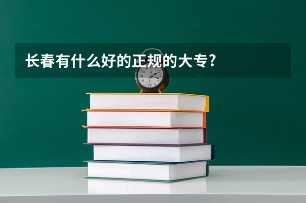 长春有什么好的正规的大专?