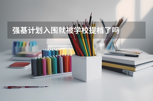 强基计划入围就被学校提档了吗