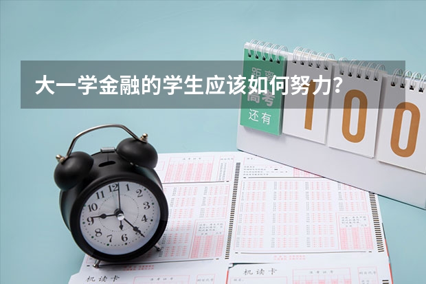 大一学金融的学生应该如何努力？
