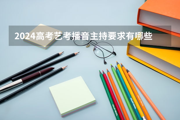 2024高考艺考播音主持要求有哪些