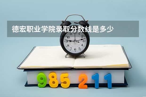 德宏职业学院录取分数线是多少