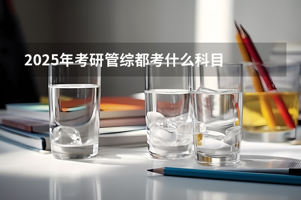 2025年考研管综都考什么科目