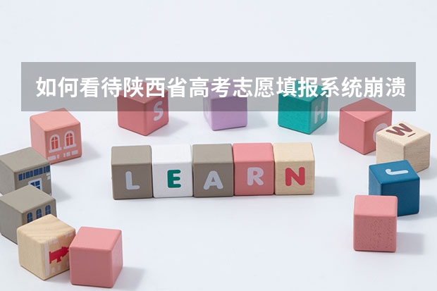 如何看待陕西省高考志愿填报系统崩溃，多名考生因此未能及时提交志愿，导致志愿填报失败？