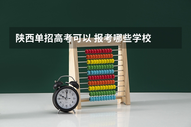 陕西单招高考可以 报考哪些学校