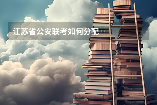 江苏省公安联考如何分配