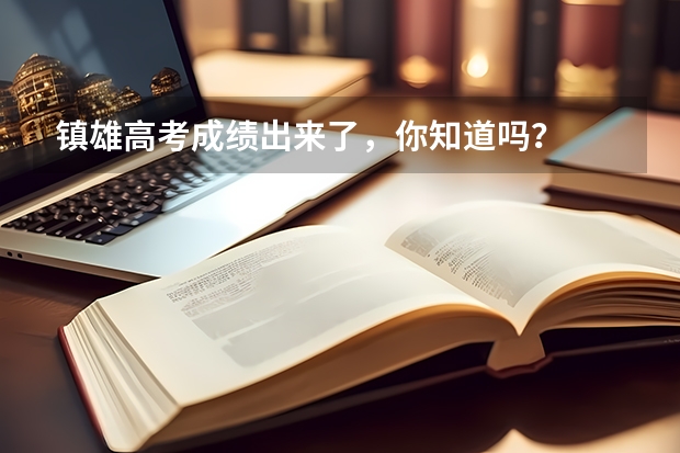 镇雄高考成绩出来了，你知道吗？