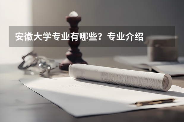 安徽大学专业有哪些？专业介绍