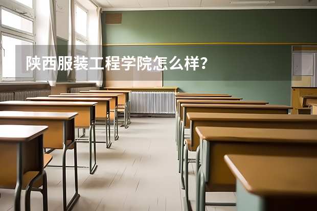 陕西服装工程学院怎么样？