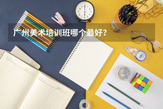 广州美术培训班哪个最好？