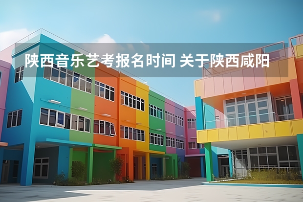 陕西音乐艺考报名时间 关于陕西咸阳市艺考中考成绩查询的方法