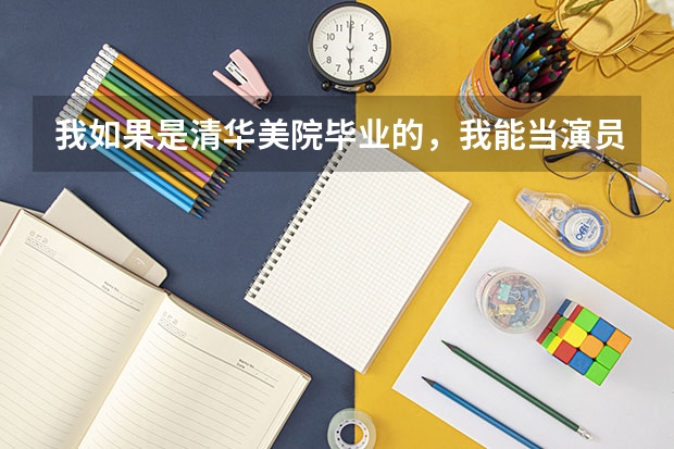 我如果是清华美院毕业的，我能当演员吗？