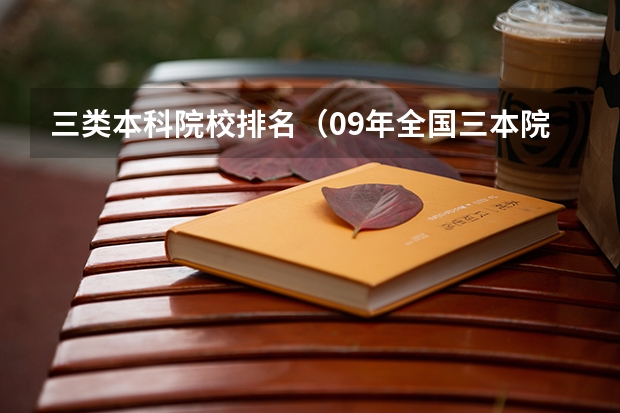 三类本科院校排名(09年全国三本院校的排名...还有学费排名..都请大家给我列出来,,万分感谢...)