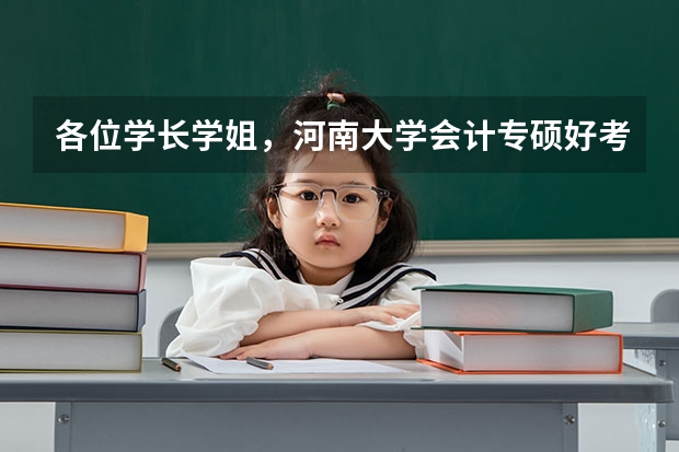 各位学长学姐,河南大学会计专硕好考吗