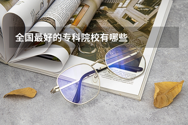 全国最好的专科院校有哪些