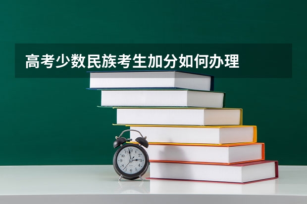 高考少数民族考生加分如何办理