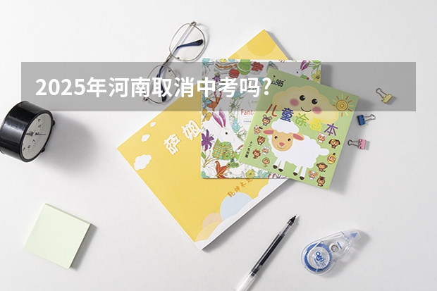 2025年河南取消中考吗?