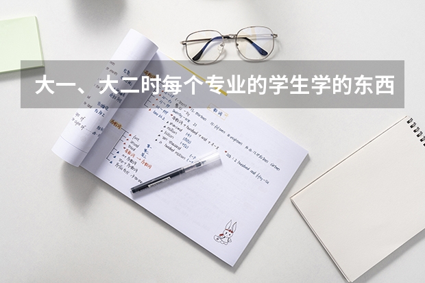 大一、大二时每个专业的学生学的东西都一样吗?到什么时候学校给名额换专业?换专业的学生的条件是什么?