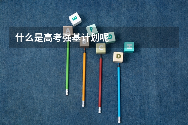 什么是高考强基计划呢