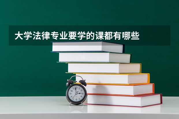 大学法律专业要学的课都有哪些