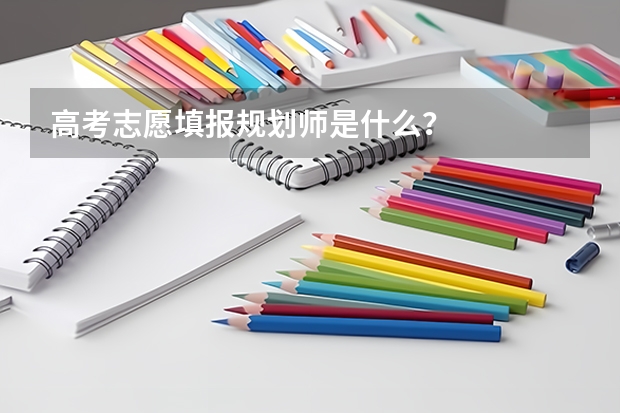 高考志愿填报规划师是什么？