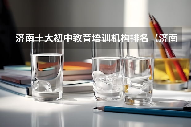 济南十大初中教育培训机构排名（济南有没有师资力量比较强的画室？）